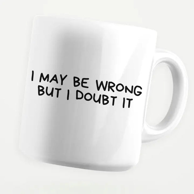 I may Be wrong But I Doubt Mug